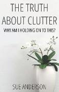 The Truth About Clutter: Why Am I Holding On To This?