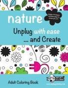 NATURE Unplug with ease ...and Create: Adult Coloring Book