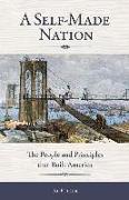 A Self-Made Nation: The People and Principles That Built America