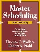 Master Scheduling in the 21st Century: For Simplicity, Speed and Success- Up and Down the Supply Chain