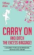 Carry On and Ditch the Excess Baggage!: A Journey through Depression, Divorce & Cancer