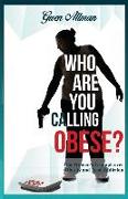Who Are You Calling Obese?: One Woman's Triumph over Obesity and Food Addiction