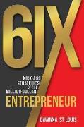 6ix Kick-A$$ Strategies of the Million-Dollar Entrepreneur