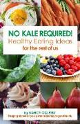 No Kale Required: Healthy Eating Ideas for the Rest of Us