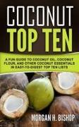 Coconut Top Ten: A Fun Guide to Coconut Oil, Coconut Flour, and other Coconut Essentials in Easy to Digest Top Ten Lists
