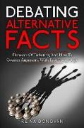 Debating Alternative Facts: Elements of Debating, and How to Counter Arguments With Ease Using Logic
