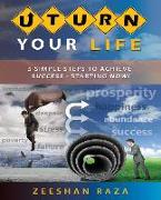 U Turn Your Life: 5 Simple Steps to Achieve Success - Starting Now!