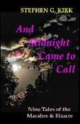 And Midnight Came to Call: Nine Tales of the Macabre and Bizarre