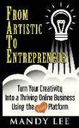 From Artistic To Entrepreneur: Turn Your Creativity Into a Thriving Online Business Using the Etsy Platform