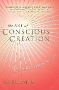 The Art of Conscious Creation: How You Can Transform the World