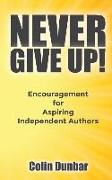 Never Give Up!: Encouragement for Aspiring Independent Authors