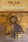 The Life of Jesus Christ: Updated and Revised Edition