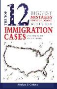 The Top 12 Mistakes People Make with Their Immigration Cases: And How To Avoid Then