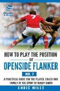 How to Play the Position of Openside Flanker (No.7): A practical guide for the player, coach and family in the sport of rugby union