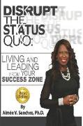 Disrupt The Status Quo: : Living And Leading From Your Success Zone