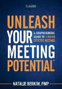 Unleash Your Meeting Potential(TM): A Comprehensive Guide to Leading Effective Meetings