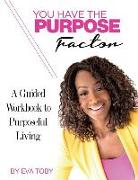 You Have The Purpose Factor: A Guided Workbook to Purposeful Living