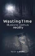 Wasting time illusions Versus reality