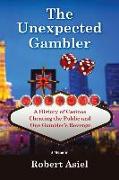 The Unexpected Gambler: A History of Casinos Cheating the Public and One Gambler's Revenge