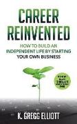 Career Reinvented: How to Build an Independent Life by Starting Your Own Business