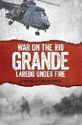 War on the Rio Grande: Laredo Under Fire