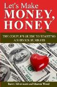 Let's Make Money, Honey: The Couple's Guide to Starting a Service Business