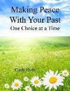 Making Peace With Your Past: One Choice at a Time: Overcoming Your Past by Understanging Your Identity and Releasing the Pain of the Past