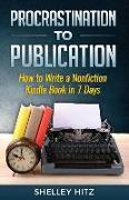 Procrastination to Publication: How to Write a Nonfiction Kindle Book in 7 Days