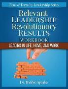 Relevant Leadership Revolutionary Results Workbook: Leading in Life, Home, and Work