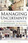 Managing Uncertainty: Be Successful, Innovative, Extraordinary, In Business