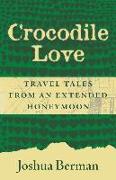 Crocodile Love: Travel Tales from an Extended Honeymoon