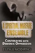 A Spiritual Warfare Ensemble: Contending with- Demonic Oppression