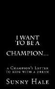 I want to be a CHAMPION...: A Champion's letter to kids with a dream