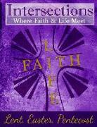 Intersections: Where Faith & Life Meet: Lent, Easter, Pentecost Year Two