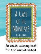 A Case of the Mondays: An adult coloring book for your unmotivated side
