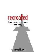 Recreated: How Jesus Transforms Our Story