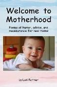 Welcome to Motherhood: Poems of humor, advice, and reassurance for new moms