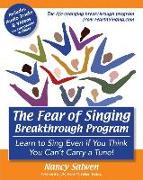 The Fear of Singing Breakthrough Program: Learn to Sing Even if You Think You Can't Carry a Tune!