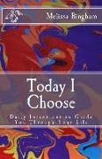 Today I Choose: Daily Intentions to Guide You Through Your Life