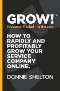 Grow! Inbound Marketing System: How to rapidly and profitably grow your service company online