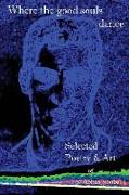 Where the good souls dance: Selected Poetry and Art of S. Abbas Shobeiri