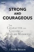 Strong and Courageous: The Character and Calling of Mature Manhood