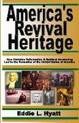 America's Revival Heritage: How Christian Reformation & Spiritual Awakening Led to the Formation of the United States of America