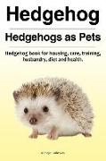 Hedgehog. Hedgehogs as Pets. Hedgehog book for housing, care, training, husbandry, diet and health