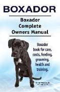 Boxador. Boxador Complete Owners Manual. Boxador book for care, costs, feeding, grooming, health and training