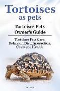 Tortoises as Pets. Tortoises Pets Owners Guide. Tortoises Pets Care, Behavior, Diet, Interaction, Costs and Health