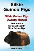 Silkie Guinea Pigs. Silkie Guinea Pigs Owners Manual. How to raise happy and healthy Silkie Guinea Pigs