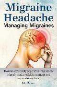 Migraine Headache. Managing Migraines. How to effectively cope with migraines: migraine pain relief, treatment and natural remedies