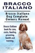 Bracco Italiano. Bracco Italiano Dog Complete Owners Manual. Bracco Italiano book for care, costs, feeding, grooming, health and training