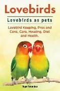 Lovebirds. Lovebirds as pets. Lovebird Keeping, Pros and Cons, Care, Housing, Diet and Health